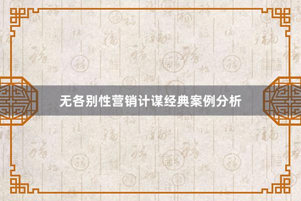 无各别性营销计谋经典案例分析